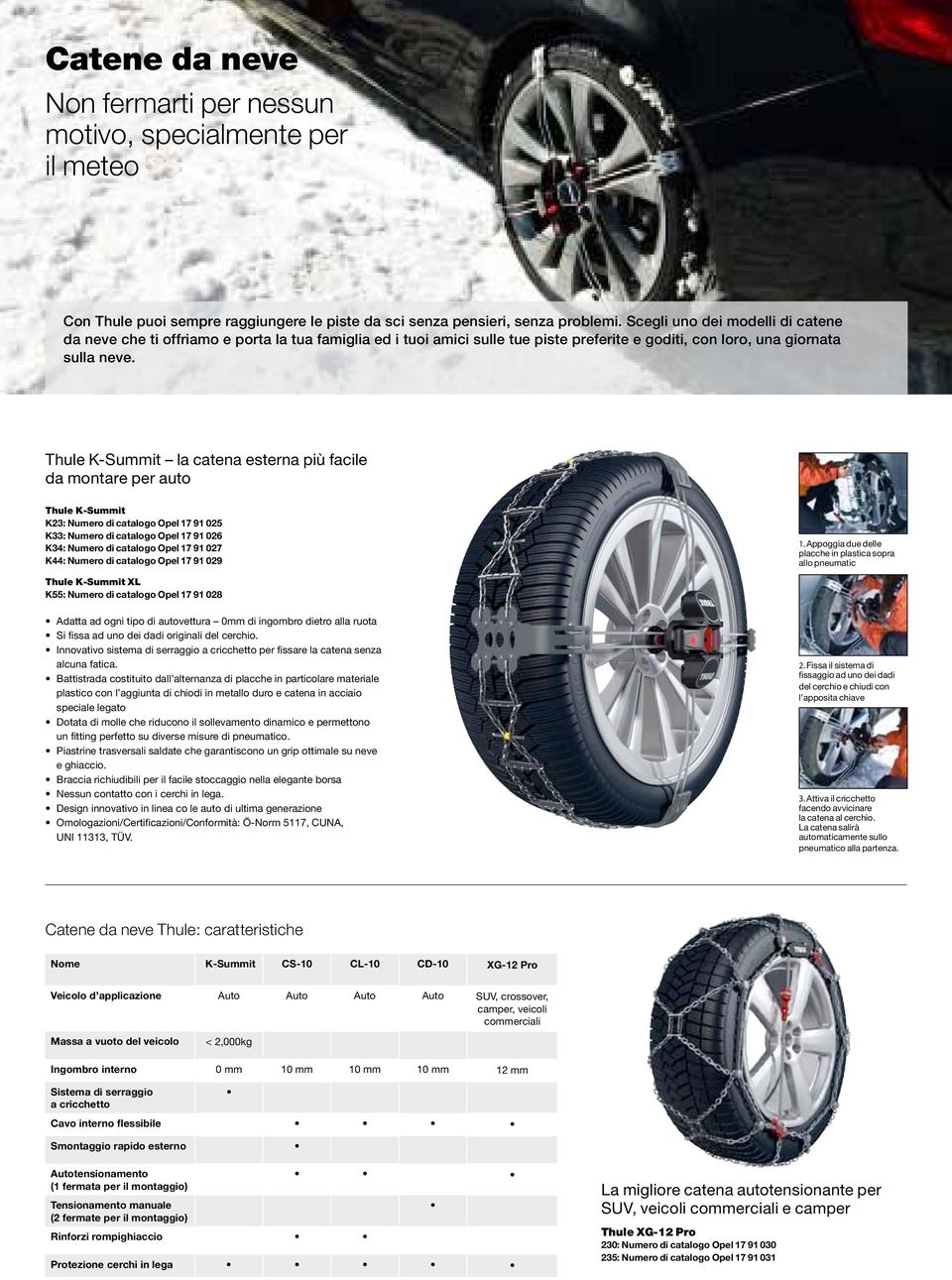 Thule K-Summit la catena esterna più facile da montare per auto Thule K-Summit : Numero di catalogo Opel K33: Numero di catalogo Opel 17 91 026 K34: Numero di catalogo Opel 17 91 027 K44: Numero di