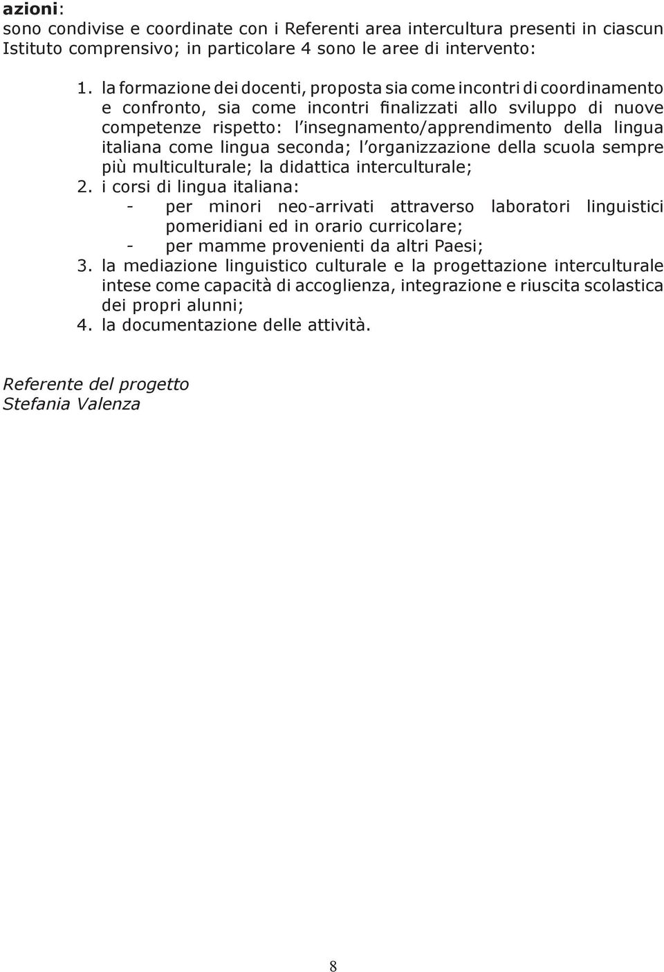 italiana come lingua seconda; l organizzazione della scuola sempre pi multiculturale; la didattica interculturale; 2.