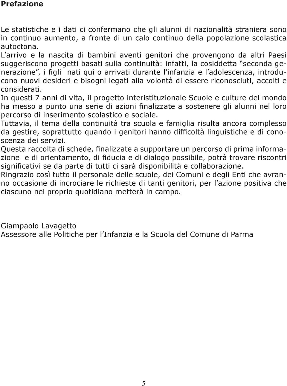 durante l infanzia e l adolescenza, introducono nuovi desideri e bisogni legati alla volont di essere riconosciuti, accolti e considerati.