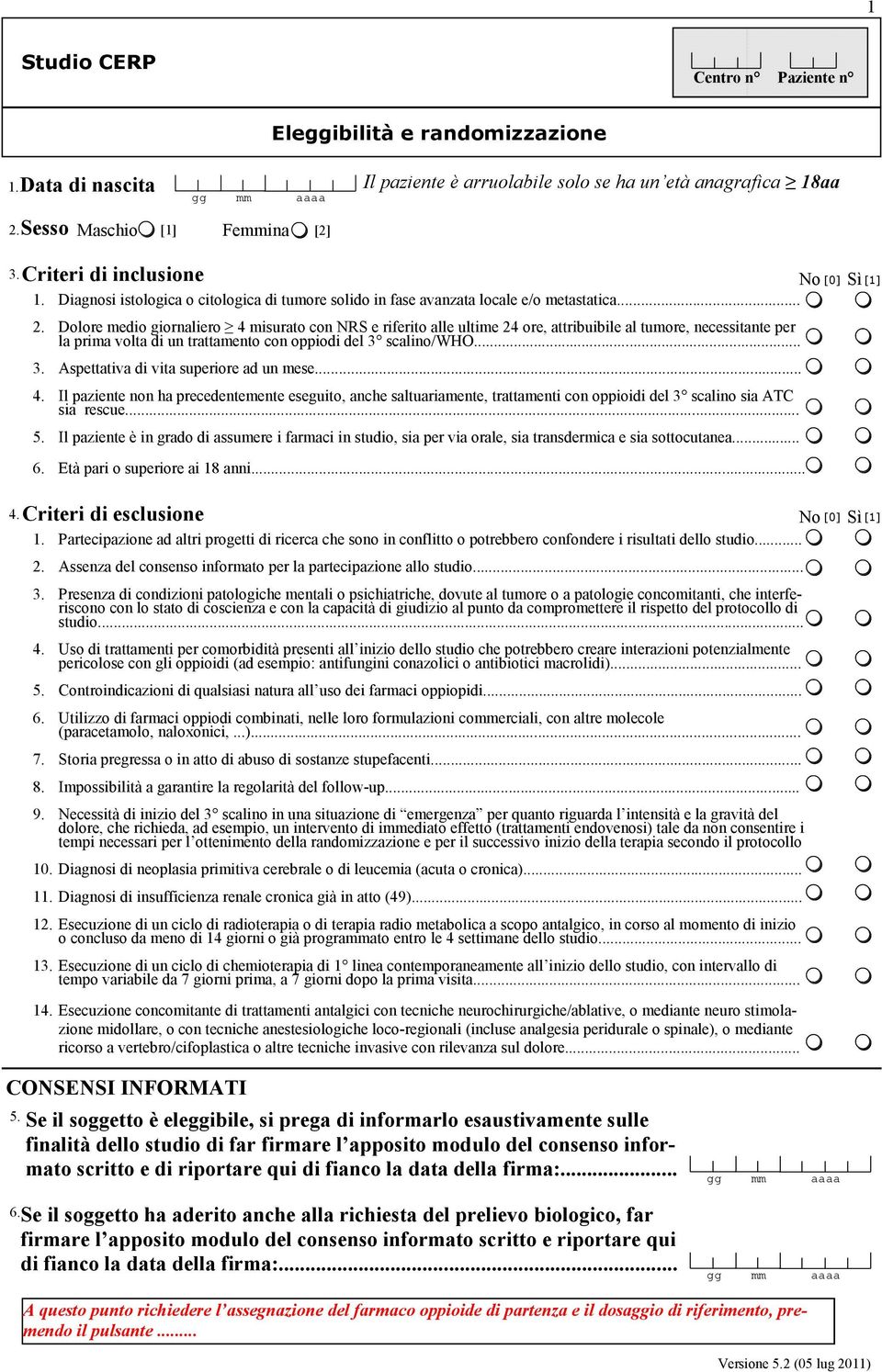 scalino/who... 3. Aspettativa di vita superiore ad un mese... 4. Il paziente non ha precedentemente eseguito, anche saltuariamente, trattamenti con oppioidi del 3 scalino sia ATC sia rescue... 5.