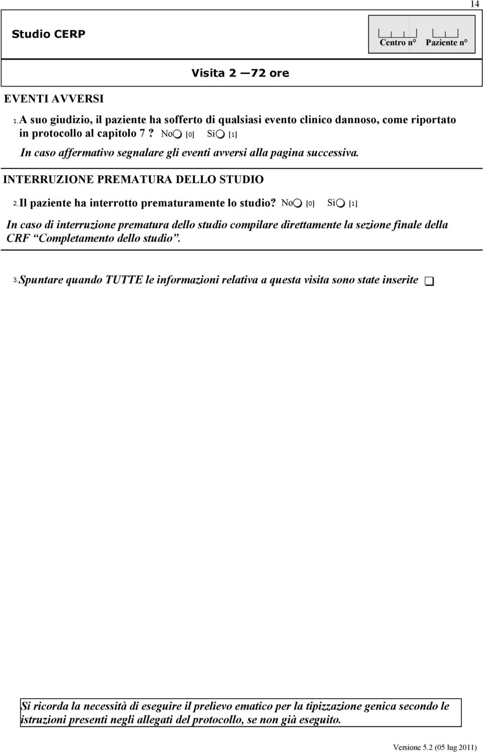 In caso di interruzione prematura dello studio compilare direttamente la sezione finale della CRF Completamento dello studio. 3.