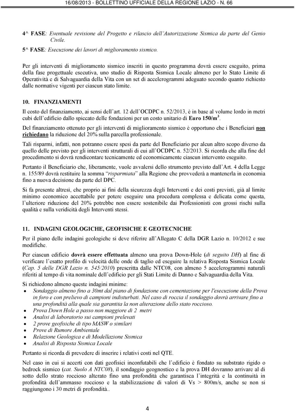 Limite di Operatività e di Salvaguardia della Vita con un set di accelerogrammi adeguato secondo quanto richiesto dalle normative vigenti per ciascun stato limite. 10.