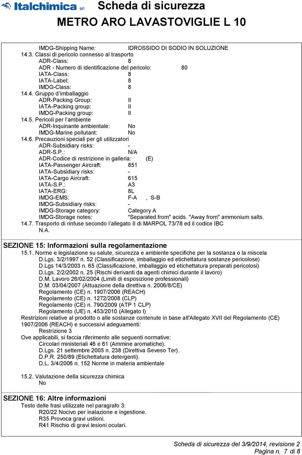 4. Gruppo d imballaggio ADR-Packing Group: II IATA-Packing group: II IMDG-Packing group: II 14.5. Pericoli per l ambiente ADR-Inquinante ambientale: No IMDG-Marine pollutant: No 14.6.