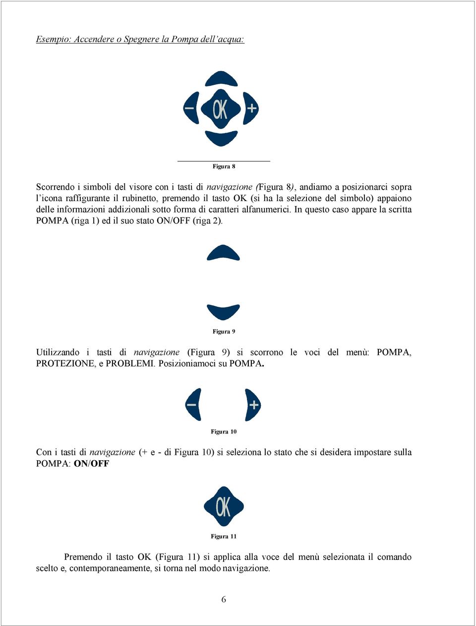 In questo caso appare la scritta POMPA (riga 1) ed il suo stato ON/OFF (riga 2). Figura 9 Utilizzando i tasti di navigazione (Figura 9) si scorrono le voci del menù: POMPA, PROTEZIONE, e PROBLEMI.