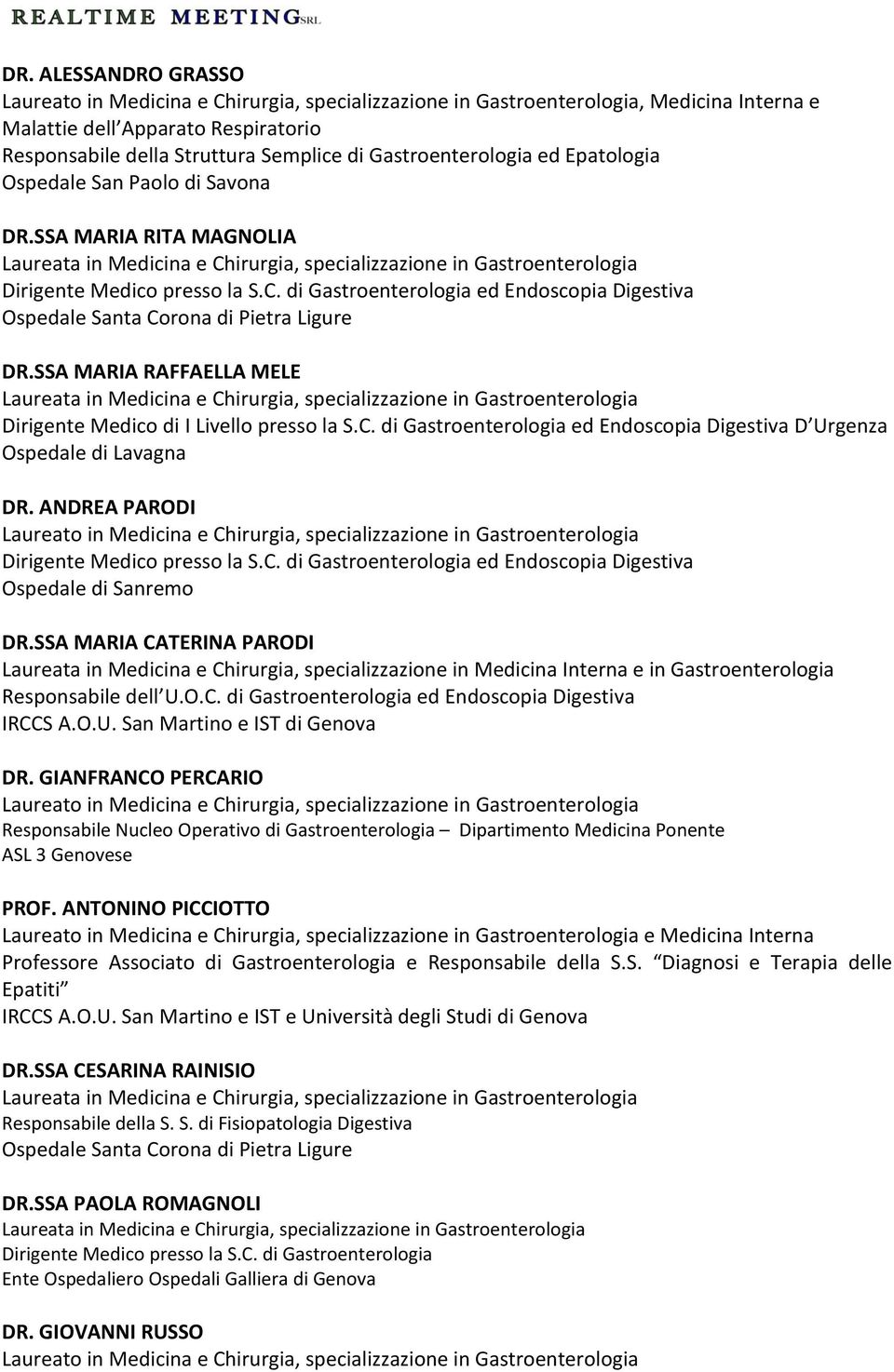 SSA MARIA RAFFAELLA MELE Dirigente Medico di I Livello presso la S.C. di Gastroenterologia ed Endoscopia Digestiva D Urgenza Ospedale di Lavagna DR. ANDREA PARODI Dirigente Medico presso la S.C. di Gastroenterologia ed Endoscopia Digestiva Ospedale di Sanremo DR.