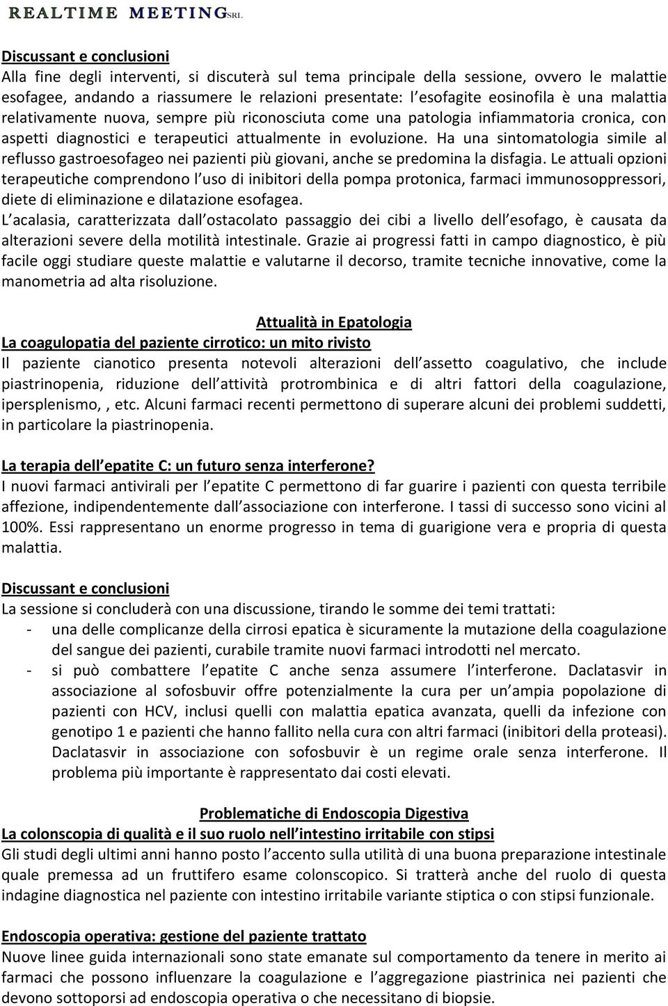 Ha una sintomatologia simile al reflusso gastroesofageo nei pazienti più giovani, anche se predomina la disfagia.