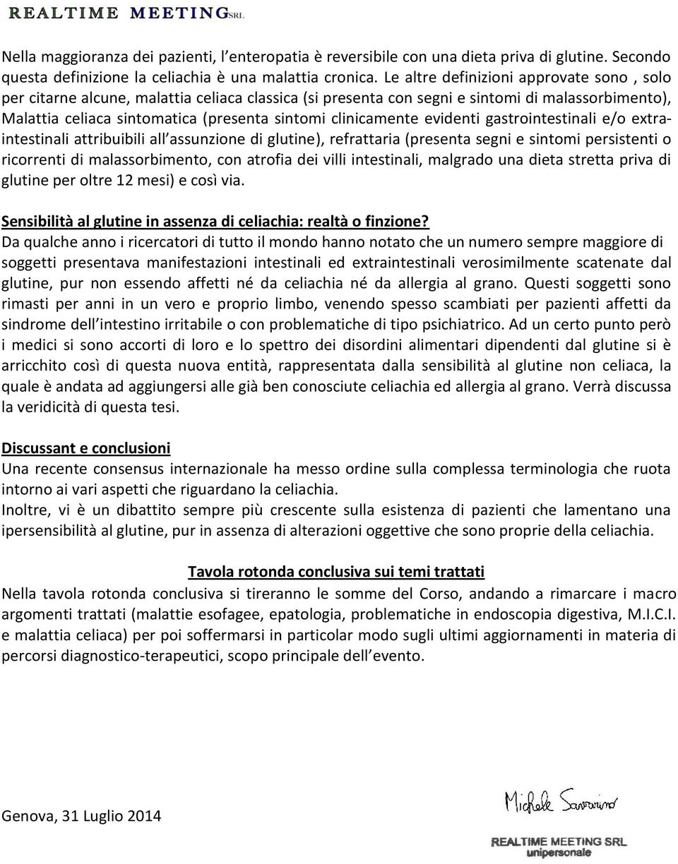 clinicamente evidenti gastrointestinali e/o extraintestinali attribuibili all assunzione di glutine), refrattaria (presenta segni e sintomi persistenti o ricorrenti di malassorbimento, con atrofia