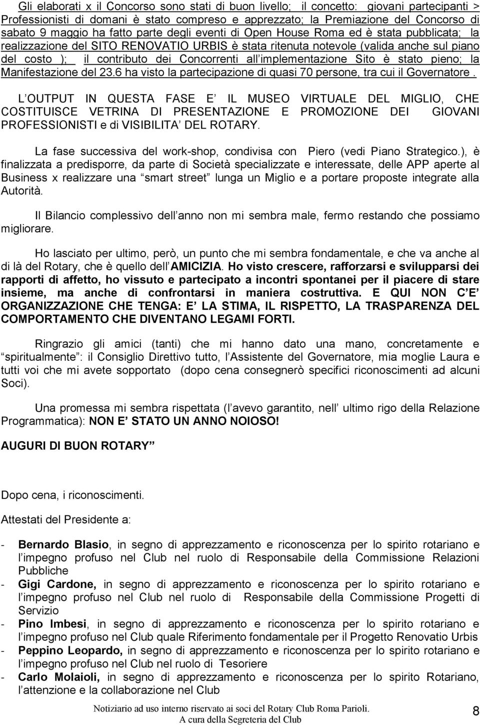 Concorrenti all implementazione Sito è stato pieno; la Manifestazione del 23.6 ha visto la partecipazione di quasi 70 persone, tra cui il Governatore.