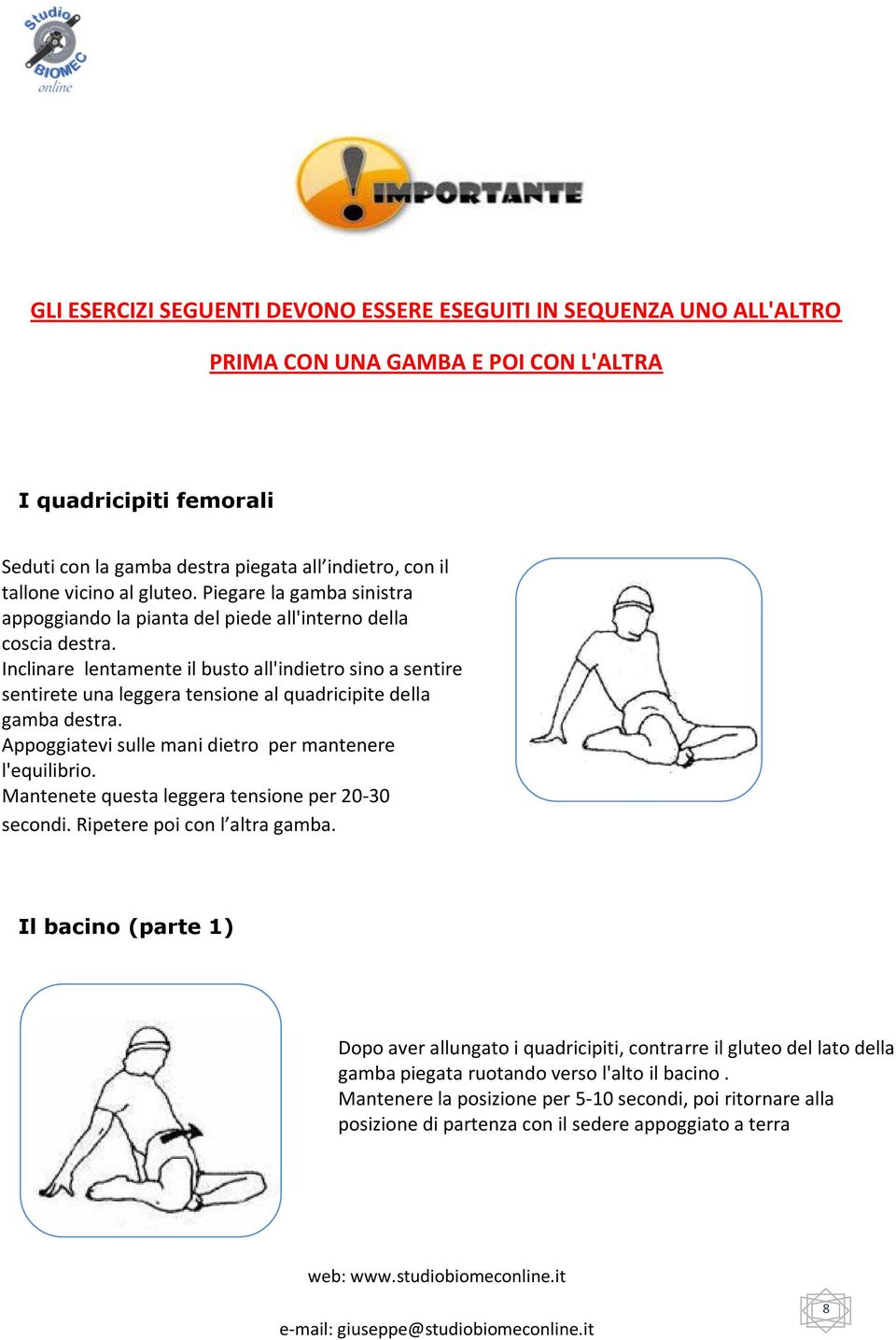 Inclinare lentamente il busto all'indietro sino a sentire sentirete una leggera tensione al quadricipite della gamba destra. Appoggiatevi sulle mani dietro per mantenere l'equilibrio.