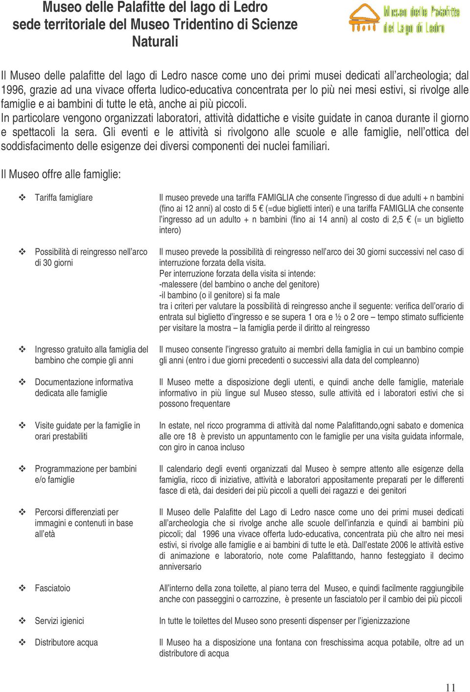 In particolare vengono organizzati laboratori, attività didattiche e visite guidate in canoa durante il giorno e spettacoli la sera.