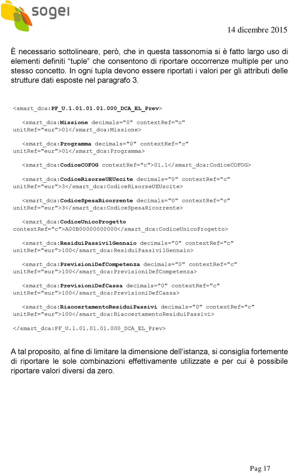 01.01.000_dca_el_prev> <smart_dca:missione decimals="0" contextref="c" unitref="eur">01</smart_dca:missione> <smart_dca:programma decimals="0" contextref="c" unitref="eur">01</smart_dca:programma>