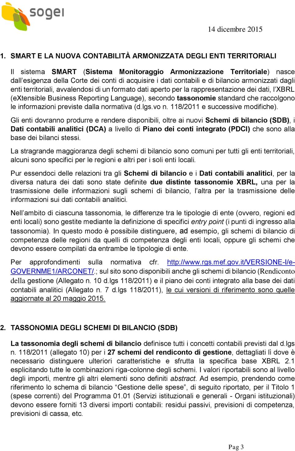 tassonomie standard che raccolgono le informazioni previste dalla normativa (d.lgs.vo n. 118/2011 e successive modifiche).