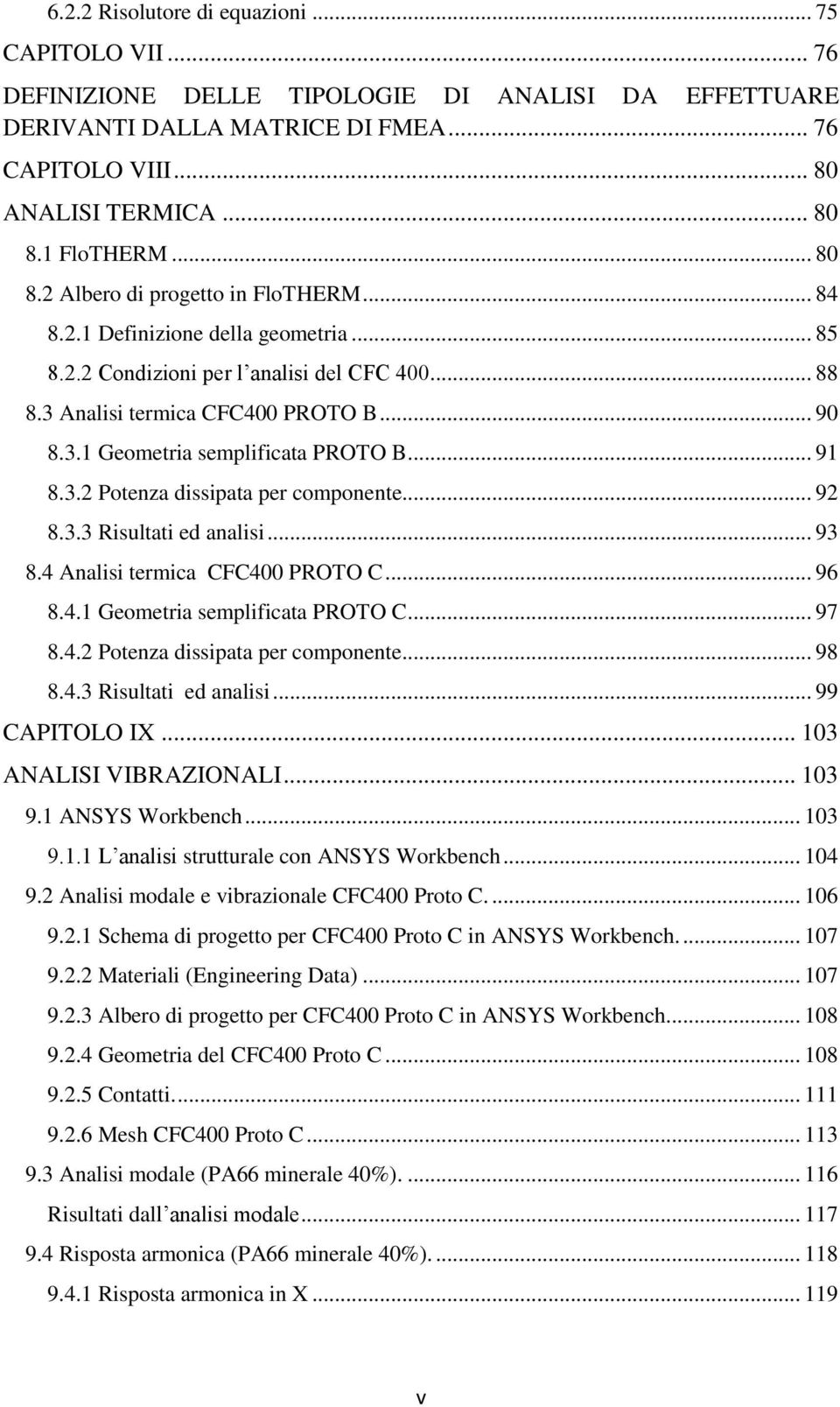 .. 91 8.3.2 Potenza dissipata per componente... 92 8.3.3 Risultati ed analisi... 93 8.4 Analisi termica CFC400 PROTO C... 96 8.4.1 Geometria semplificata PROTO C... 97 8.4.2 Potenza dissipata per componente... 98 8.