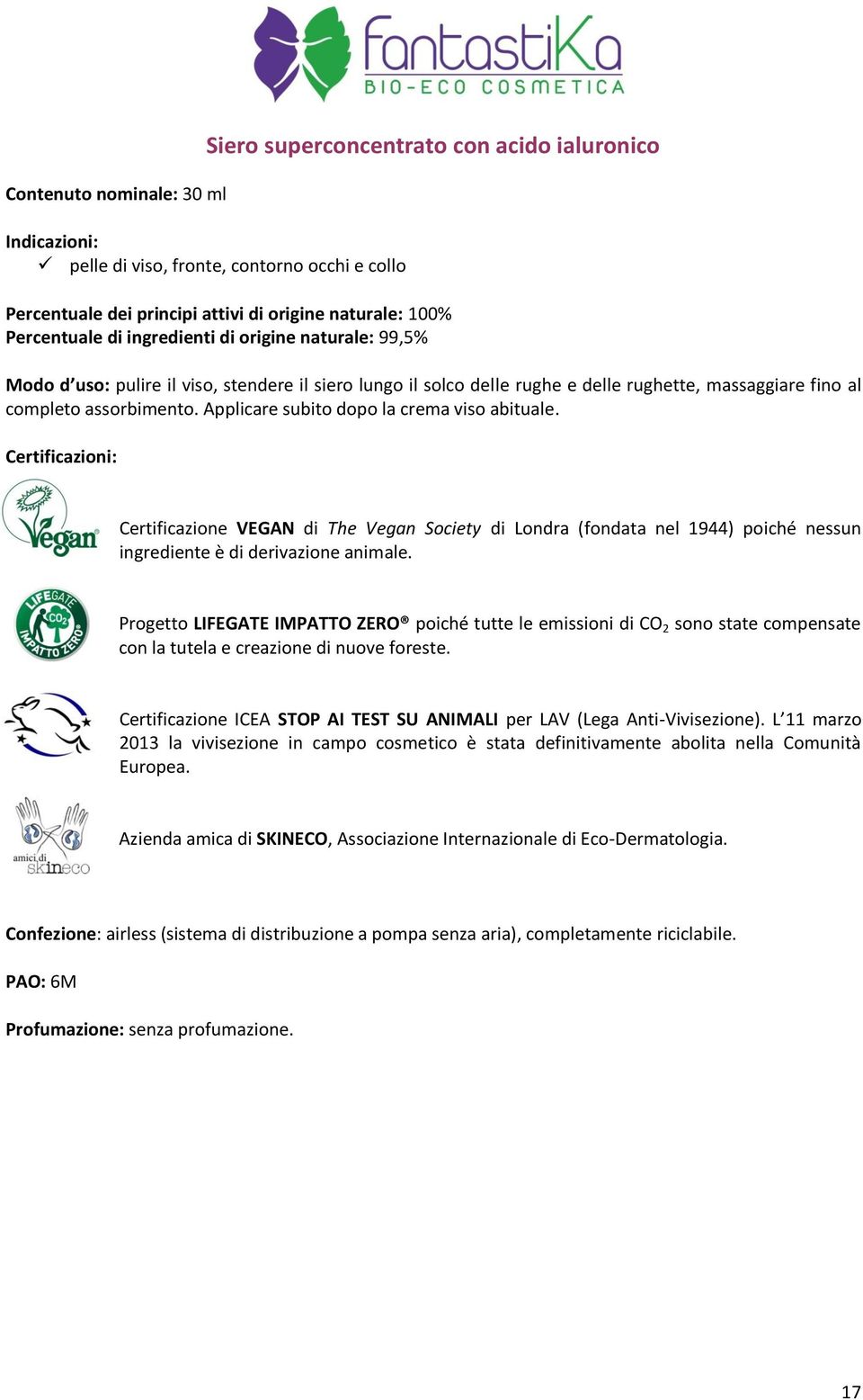 Applicare subito dopo la crema viso abituale. Certificazioni: Certificazione VEGAN di The Vegan Society di Londra (fondata nel 1944) poiché nessun ingrediente è di derivazione animale.