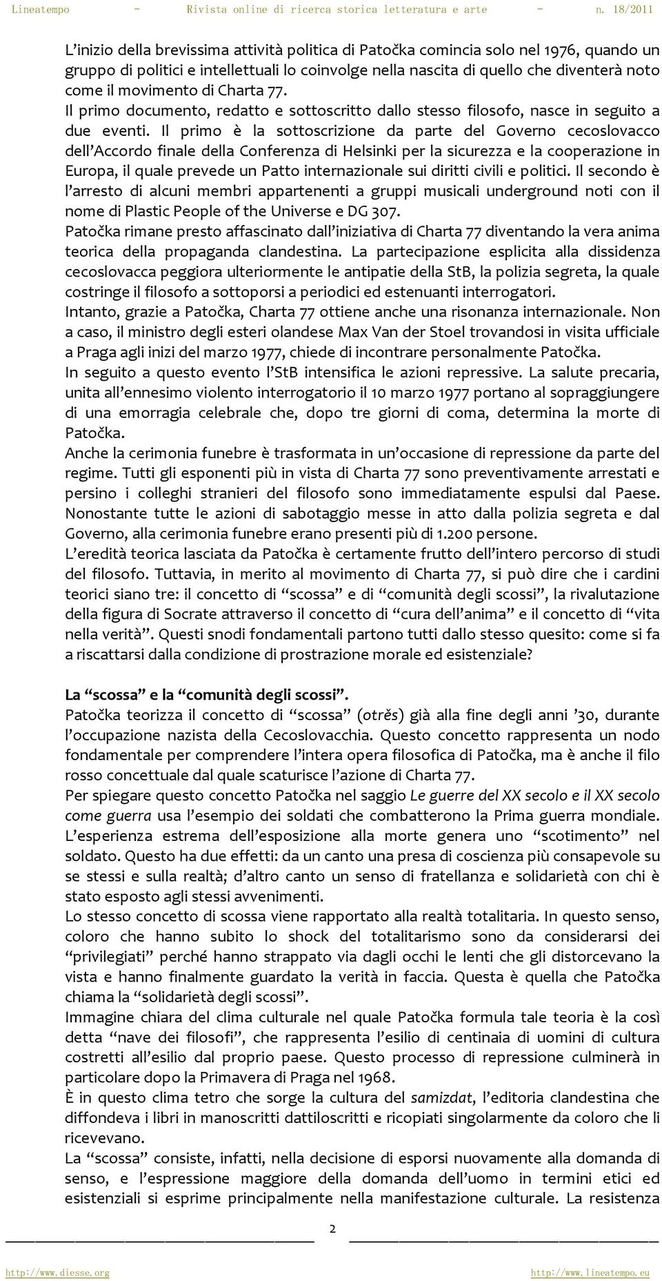 Il primo è la sottoscrizione da parte del Governo cecoslovacco dell Accordo finale della Conferenza di Helsinki per la sicurezza e la cooperazione in Europa, il quale prevede un Patto internazionale