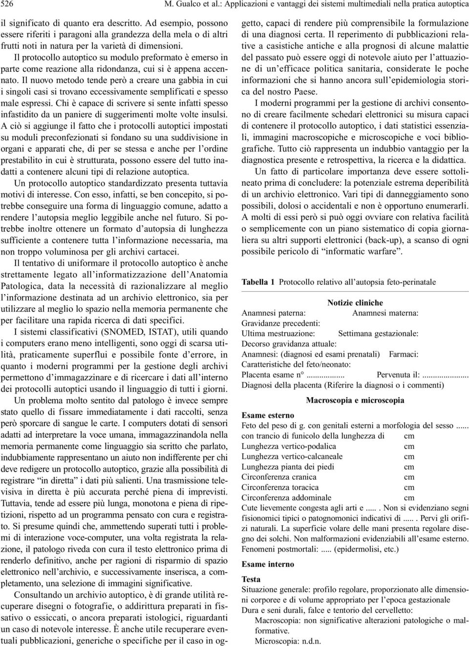 Il protocollo autoptico su modulo preformato è emerso in parte come reazione alla ridondanza, cui si è appena accennato.