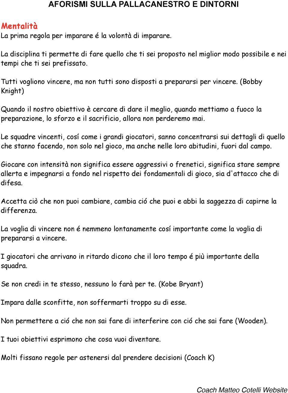 (Bobby Knight) Quando il nostro obiettivo è cercare di dare il meglio, quando mettiamo a fuoco la preparazione, lo sforzo e il sacrificio, allora non perderemo mai.