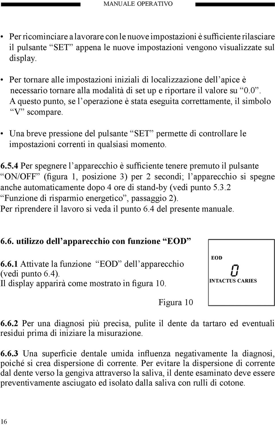 0. A questo punto, se l operazione è stata eseguita correttamente, il simbolo V scompare. Una breve pressione del pulsante SET permette di controllare le impostazioni correnti in qualsiasi momento. 6.