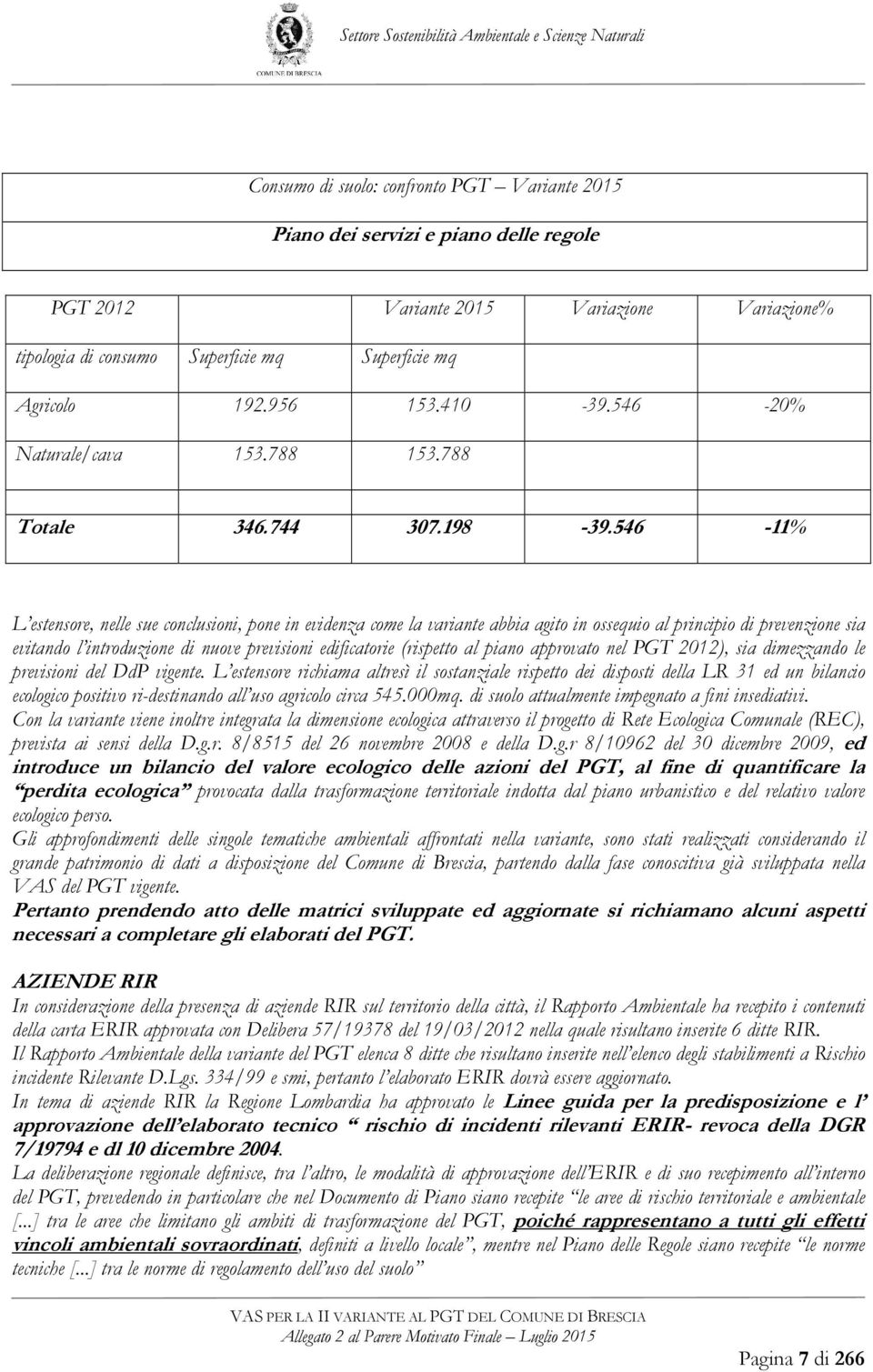 546-11% L estensore, nelle sue conclusioni, pone in evidenza come la variante abbia agito in ossequio al principio di prevenzione sia evitando l introduzione di nuove previsioni edificatorie