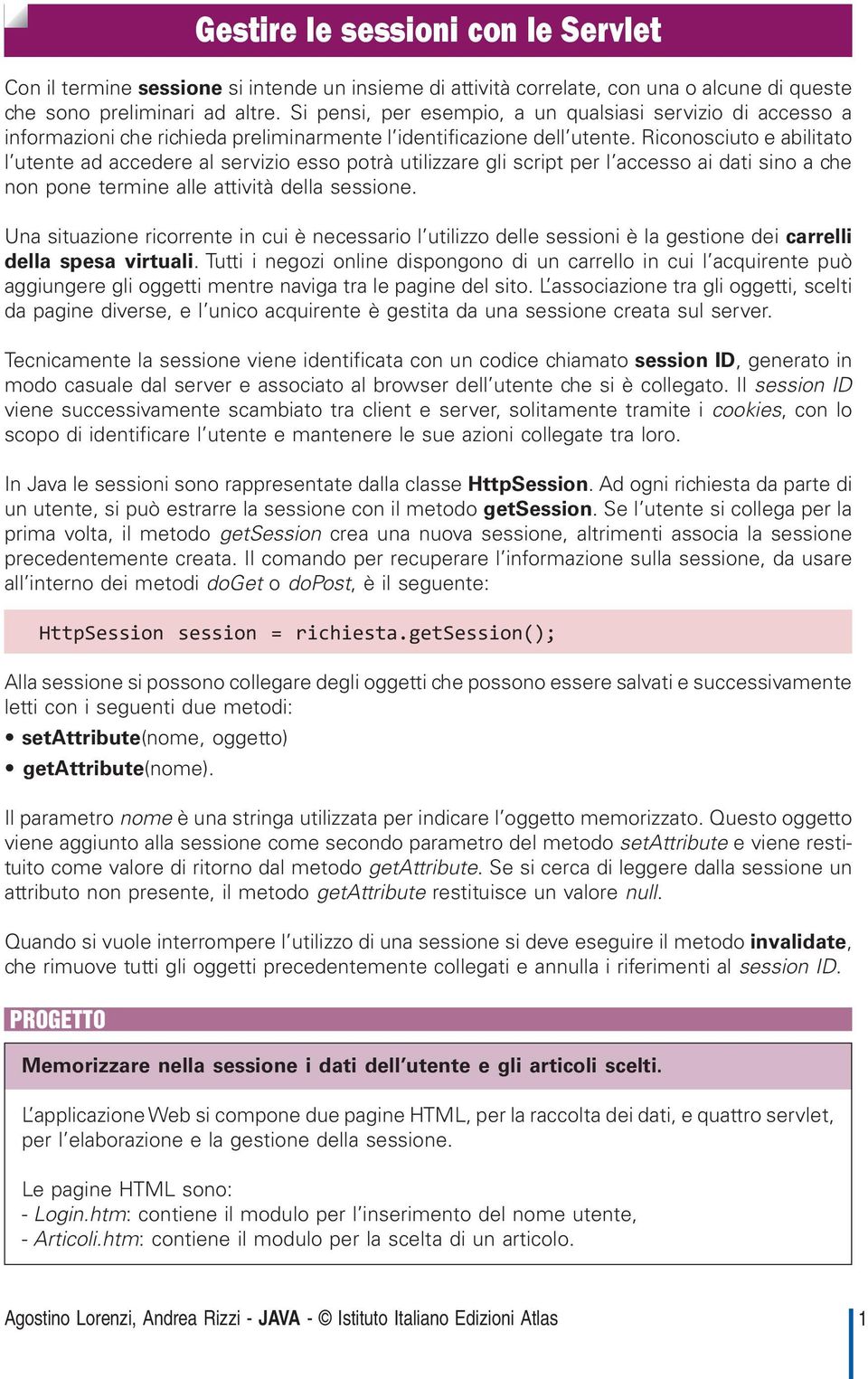 Riconosciuto e abilitato l utente ad accedere al servizio esso potrà utilizzare gli script per l accesso ai dati sino a che non pone termine alle attività della sessione.