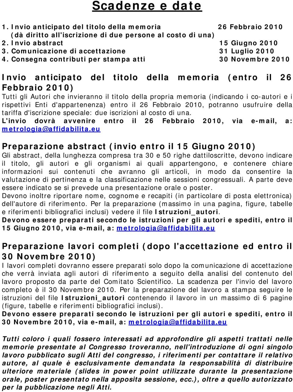 Consegna contributi per stampa atti 30 Novembre 2010 Invio anticipato del titolo della memoria (entro il 26 Febbraio 2010) Tutti gli Autori che invieranno il titolo della propria memoria (indicando i