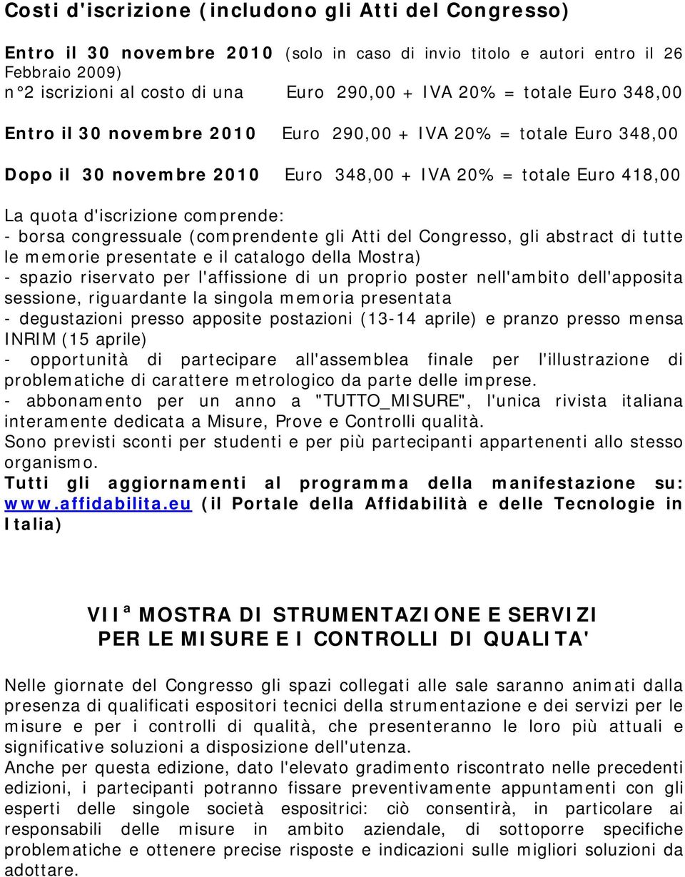 congressuale (comprendente gli Atti del Congresso, gli abstract di tutte le memorie presentate e il catalogo della Mostra) - spazio riservato per l'affissione di un proprio poster nell'ambito