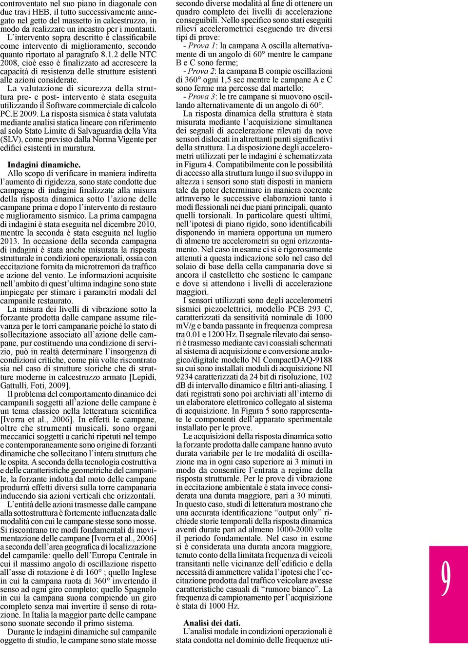 2 delle NTC 2008, cioè esso è finalizzato ad accrescere la capacità di resistenza delle strutture esistenti alle azioni considerate.