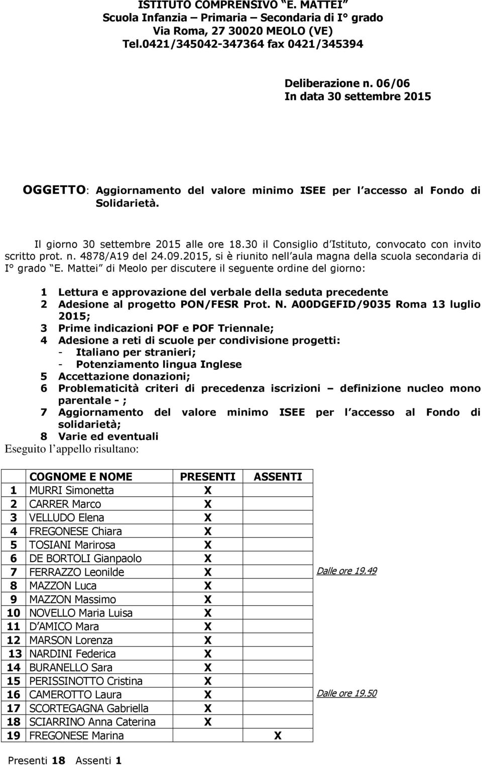 30 il Consiglio d Istituto, convocato con invito scritto prot. n. 4878/A19 del 24.09.2015, si è riunito nell aula magna della scuola secondaria di I grado E.