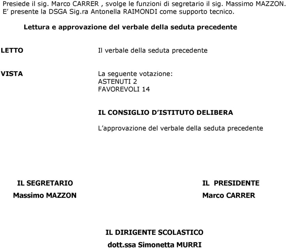 Lettura e approvazione del verbale della seduta precedente LETTO Il verbale della seduta precedente VISTA La seguente