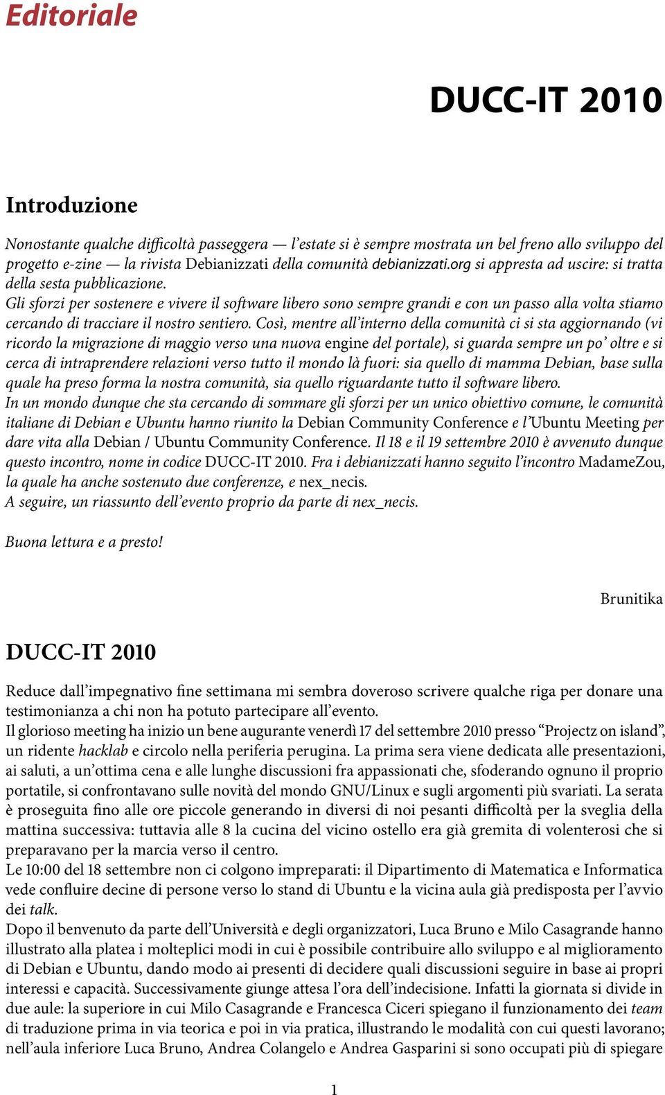 Gli sforzi per sostenere e vivere il software libero sono sempre grandi e con un passo alla volta stiamo cercando di tracciare il nostro sentiero.