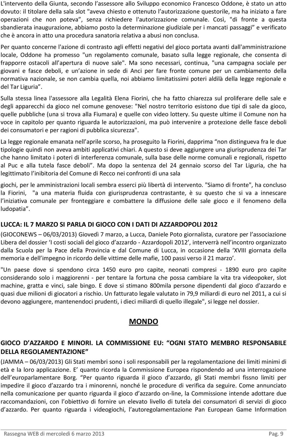 Così, "di fronte a questa sbandierata inaugurazione, abbiamo posto la determinazione giudiziale per i mancati passaggi e verificato che è ancora in atto una procedura sanatoria relativa a abusi non