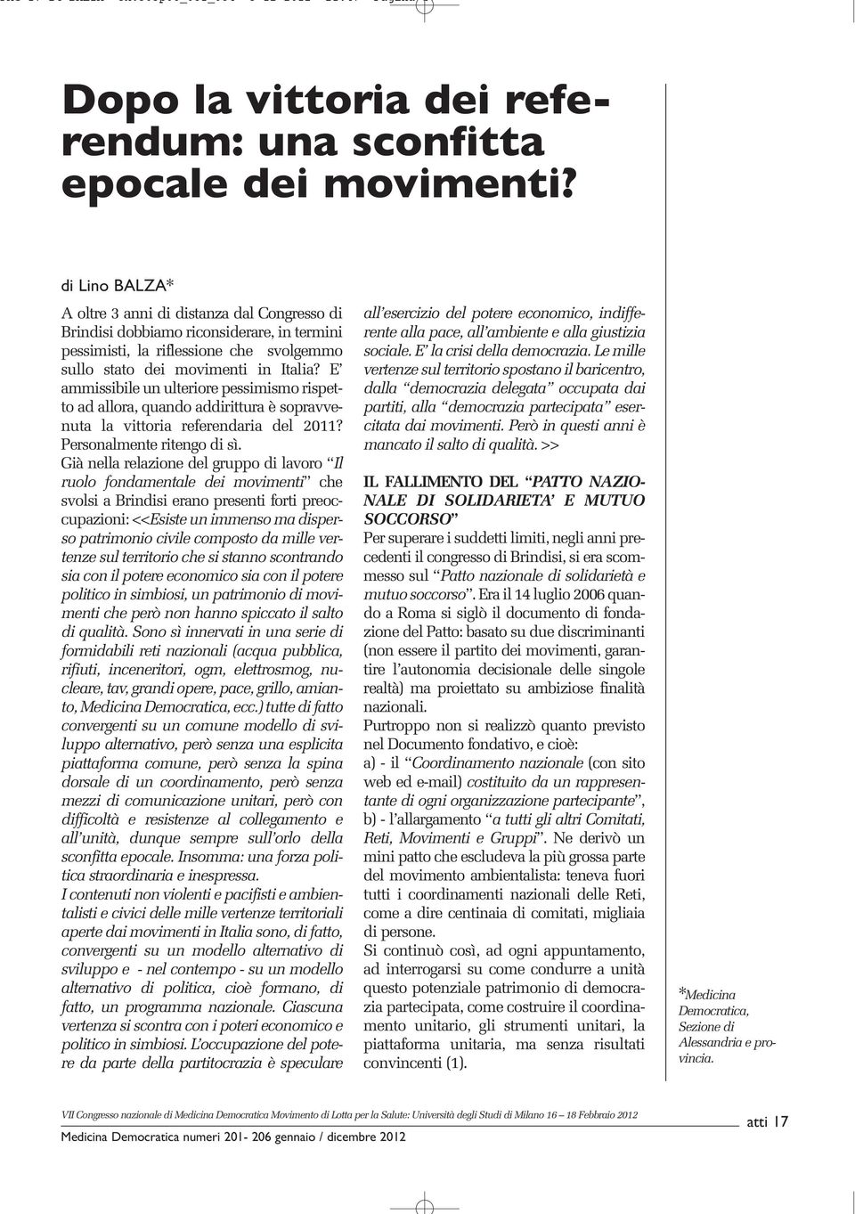 E ammissibile un ulteriore pessimismo rispetto ad allora, quando addirittura è sopravvenuta la vittoria referendaria del 2011? Personalmente ritengo di sì.