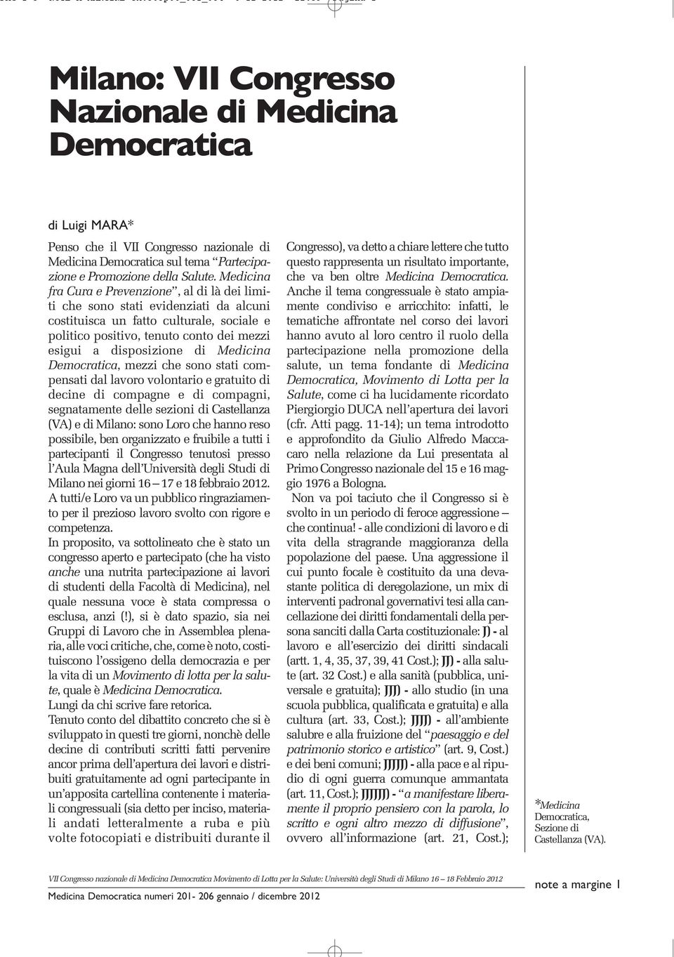 Medicina fra Cura e Prevenzione, al di là dei limiti che sono stati evidenziati da alcuni costituisca un fatto culturale, sociale e politico positivo, tenuto conto dei mezzi esigui a disposizione di