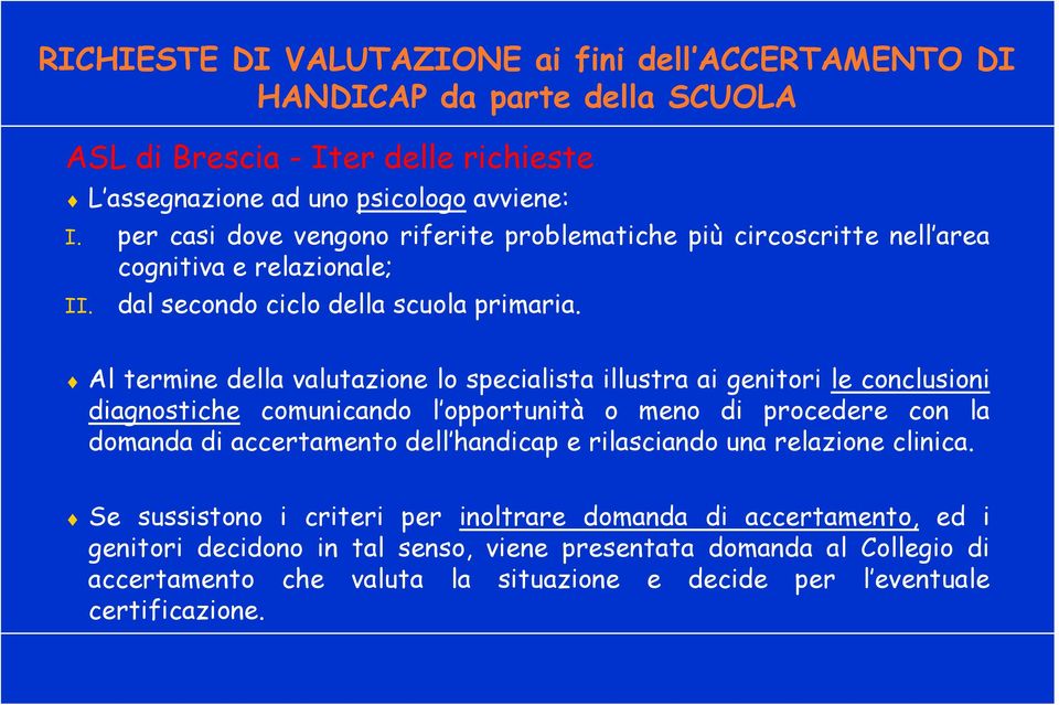 Al termine della valutazione lo specialista illustra ai genitori le conclusioni diagnostiche comunicando l opportunità o meno di procedere con la domanda di accertamento dell handicap e