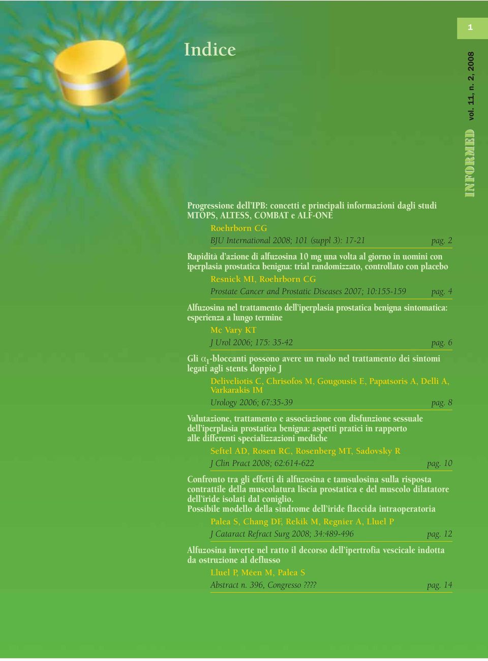 Prostatic Diseases 2007; 10:155-159 pag. 4 Alfuzosina nel trattamento dell iperplasia prostatica benigna sintomatica: esperienza a lungo termine Mc Vary KT J Urol 2006; 175: 35-42 pag.