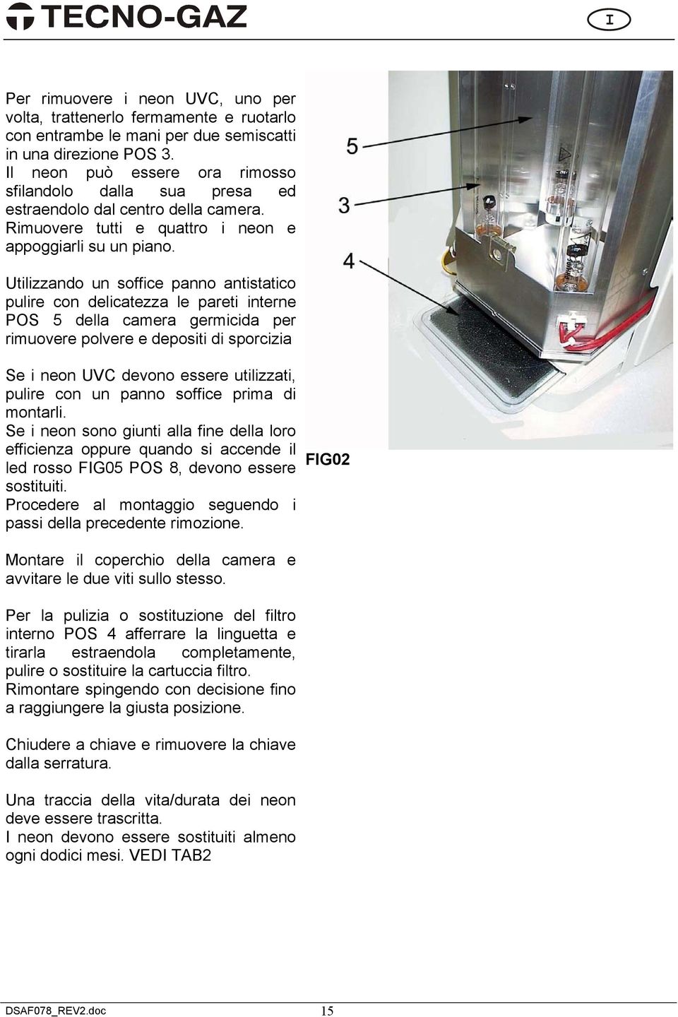 Utilizzando un soffice panno antistatico pulire con delicatezza le pareti interne POS 5 della camera germicida per rimuovere polvere e depositi di sporcizia Se i neon UVC devono essere utilizzati,