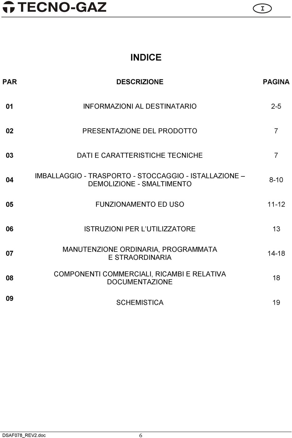 8-10 05 FUNZIONAMENTO ED USO 11-12 06 ISTRUZIONI PER L UTILIZZATORE 13 07 08 MANUTENZIONE ORDINARIA,