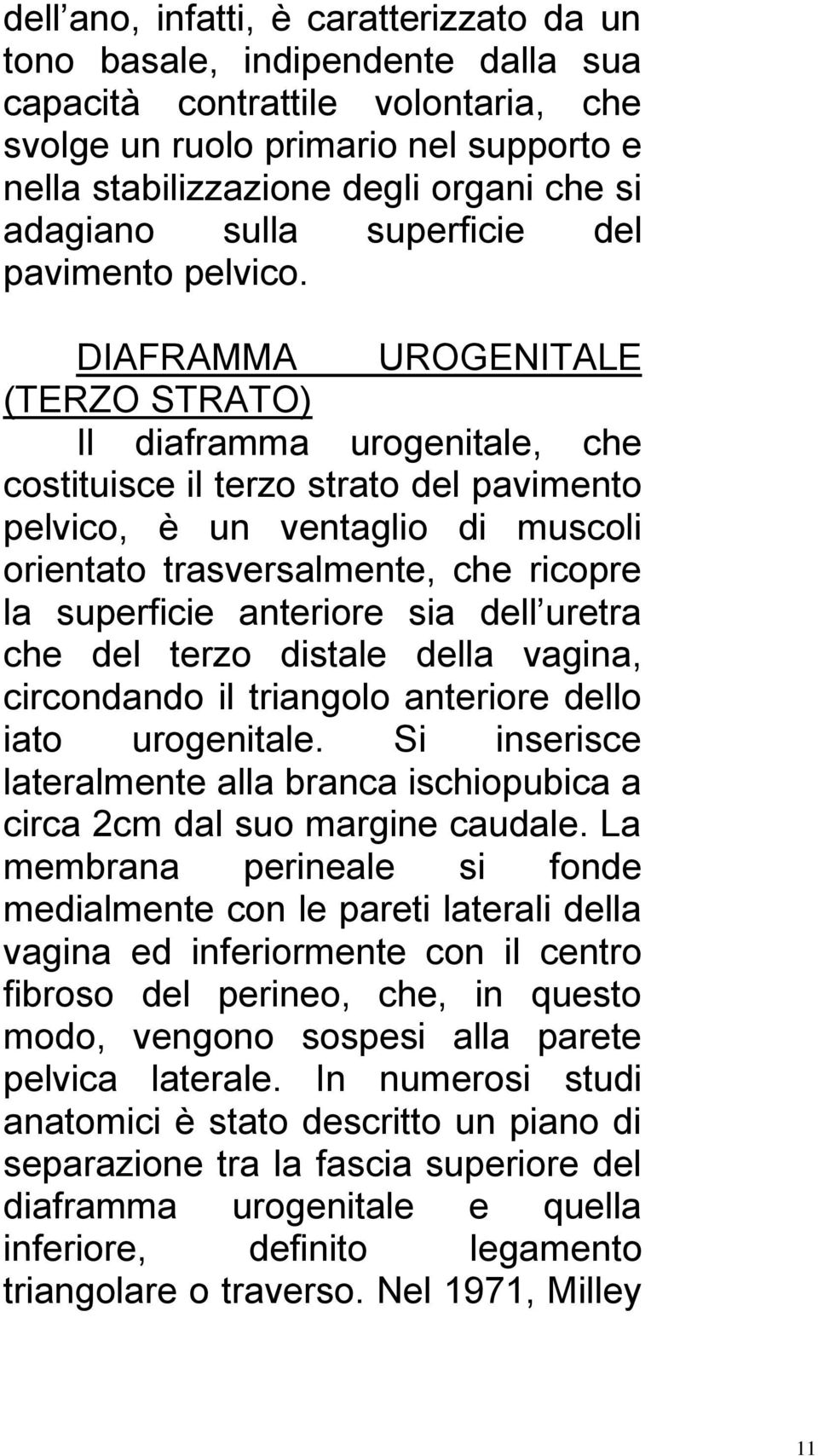 DIAFRAMMA UROGENITALE (TERZO STRATO) Il diaframma urogenitale, che costituisce il terzo strato del pavimento pelvico, è un ventaglio di muscoli orientato trasversalmente, che ricopre la superficie