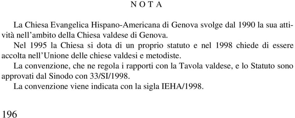 Nel 1995 la Chiesa si dota di un proprio statuto e nel 1998 chiede di essere accolta nell Unione delle chiese