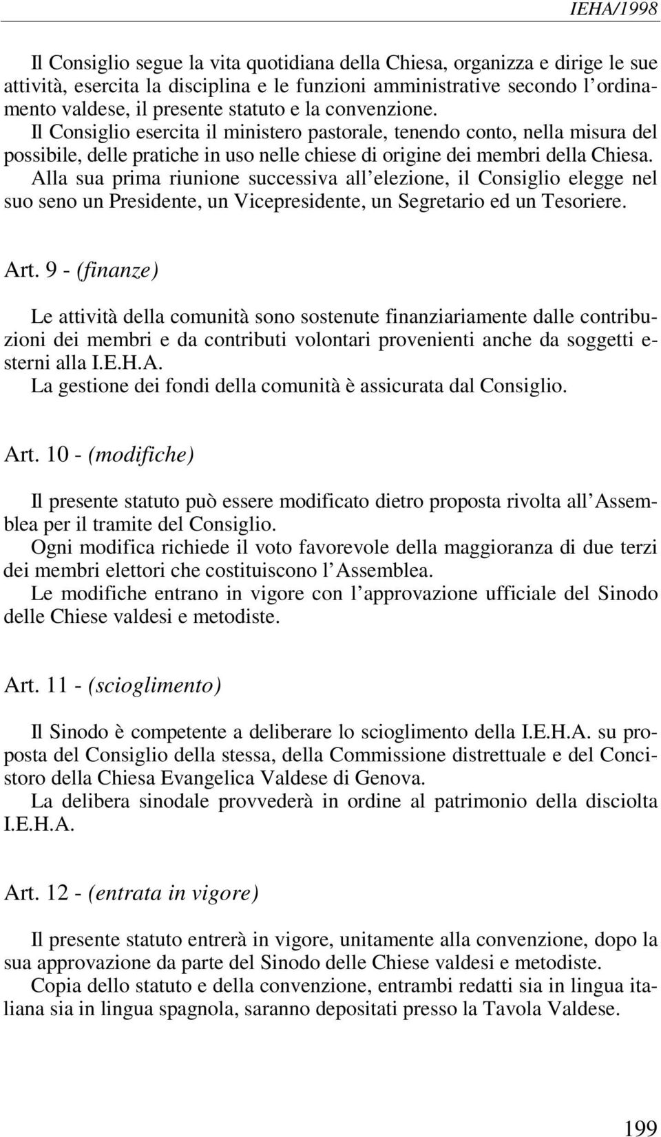 Alla sua prima riunione successiva all elezione, il Consiglio elegge nel suo seno un Presidente, un Vicepresidente, un Segretario ed un Tesoriere. Art.