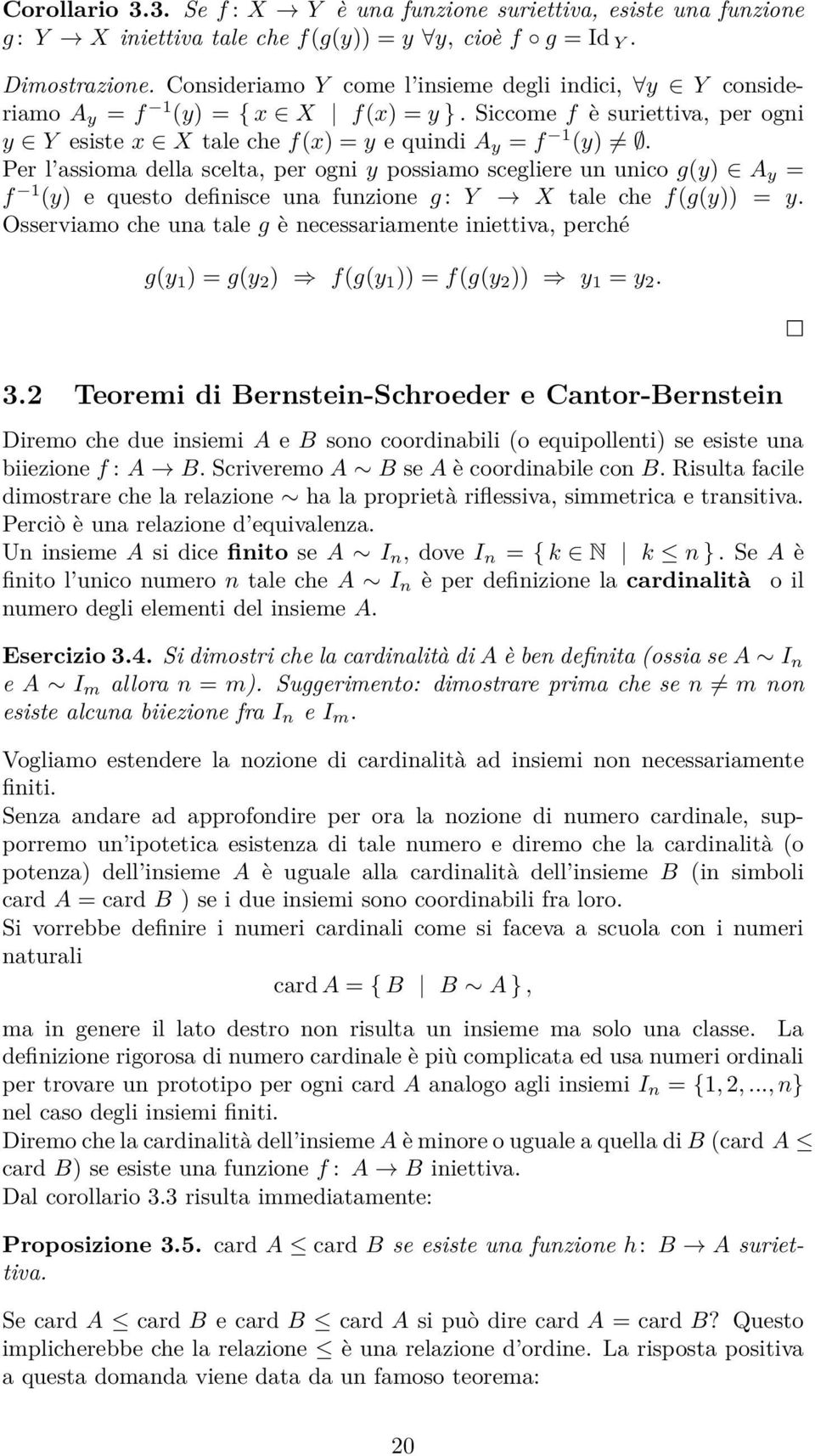 Per l assioma della scelta, per ogni y possiamo scegliere un unico g(y) A y = f 1 (y) e questo definisce una funzione g : Y X tale che f(g(y)) = y.