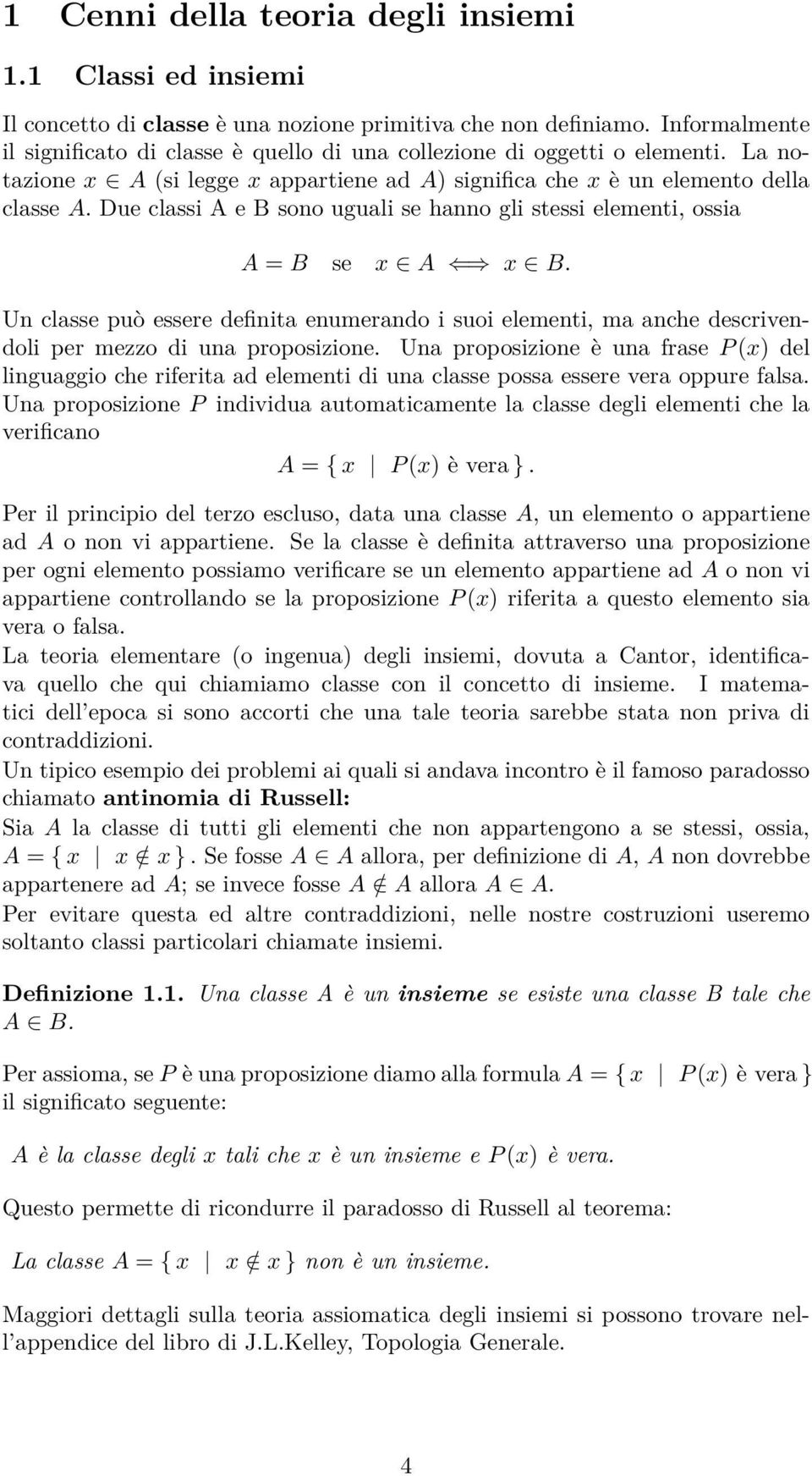 Due classi A e B sono uguali se hanno gli stessi elementi, ossia A = B se x A x B. Un classe può essere definita enumerando i suoi elementi, ma anche descrivendoli per mezzo di una proposizione.