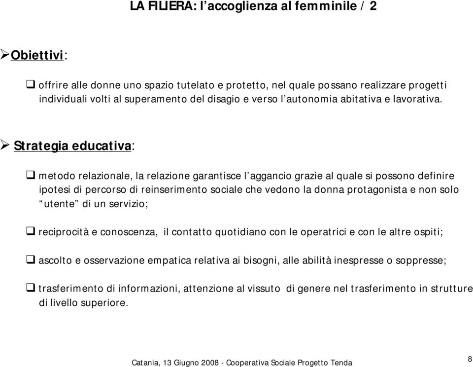 Strategia educativa: metodo relazionale, la relazione garantisce l aggancio grazie al quale si possono definire ipotesi di percorso di reinserimento sociale che vedono la donna