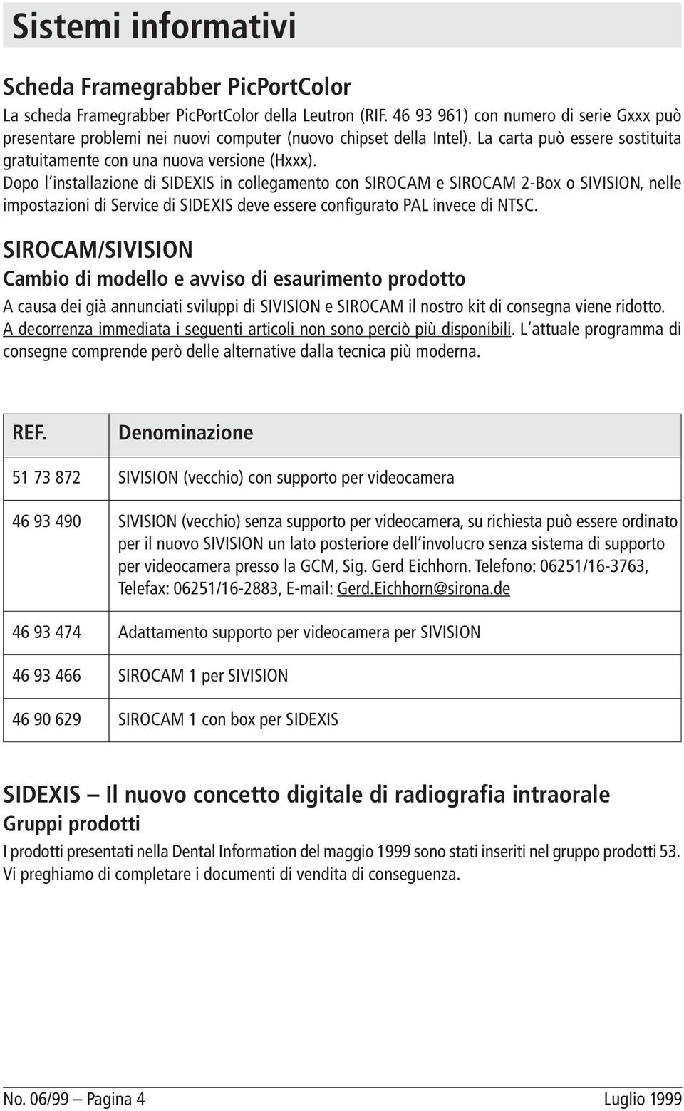 Dopo l installazione di SIDEXIS in collegamento con SIROCAM e SIROCAM 2-Box o SIVISION, nelle impostazioni di Service di SIDEXIS deve essere configurato PAL invece di NTSC.