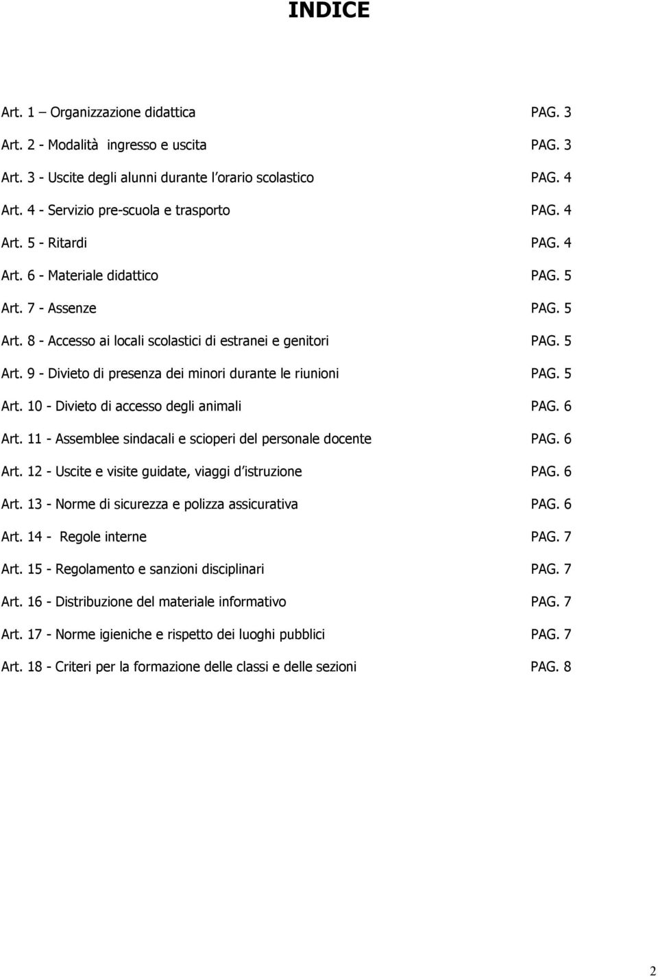 5 Art. 10 - Divieto di accesso degli animali PAG. 6 Art. 11 - Assemblee sindacali e scioperi del personale docente PAG. 6 Art. 12 - Uscite e visite guidate, viaggi d istruzione PAG. 6 Art. 13 - Norme di sicurezza e polizza assicurativa PAG.