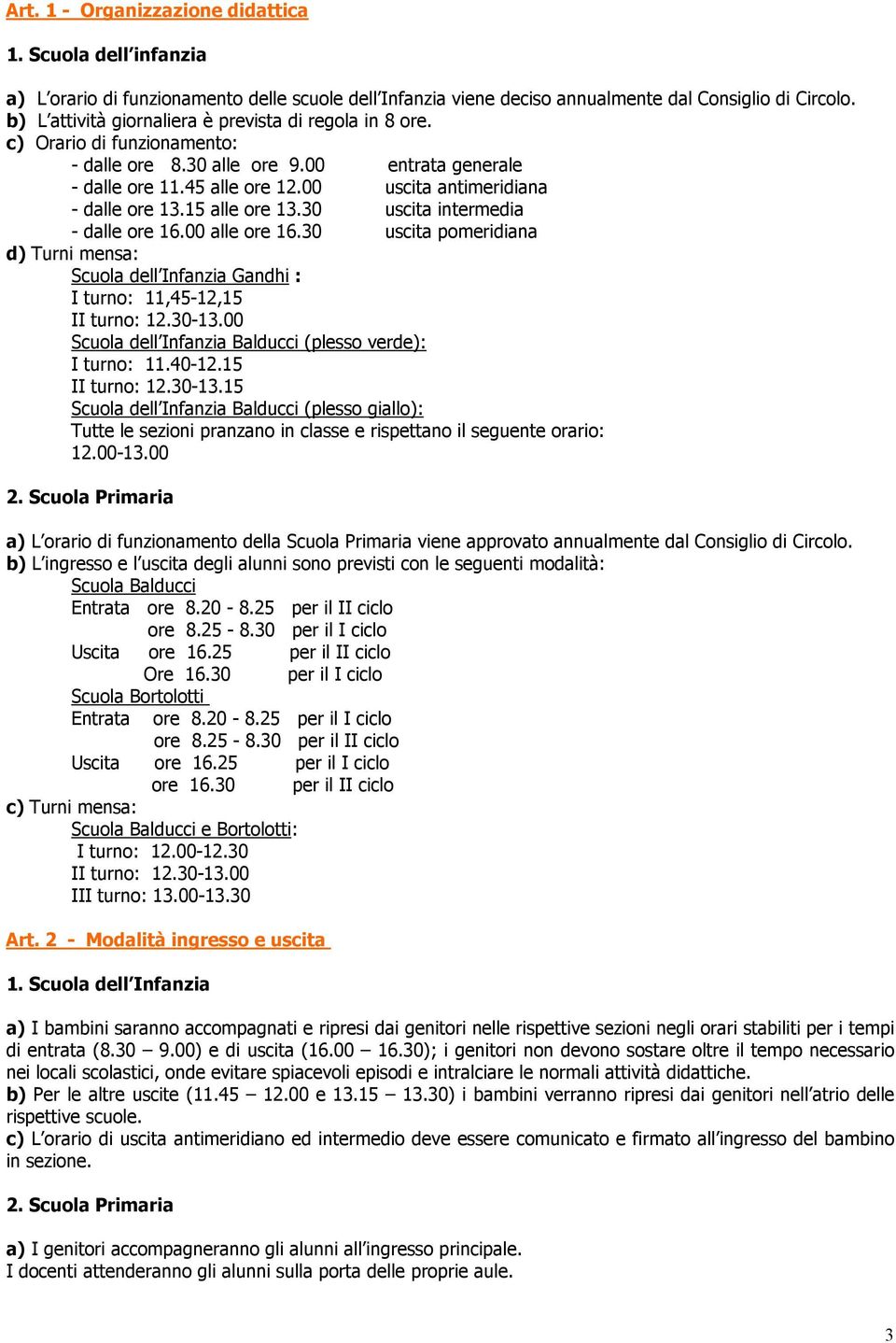 00 uscita antimeridiana - dalle ore 13.15 alle ore 13.30 uscita intermedia - dalle ore 16.00 alle ore 16.