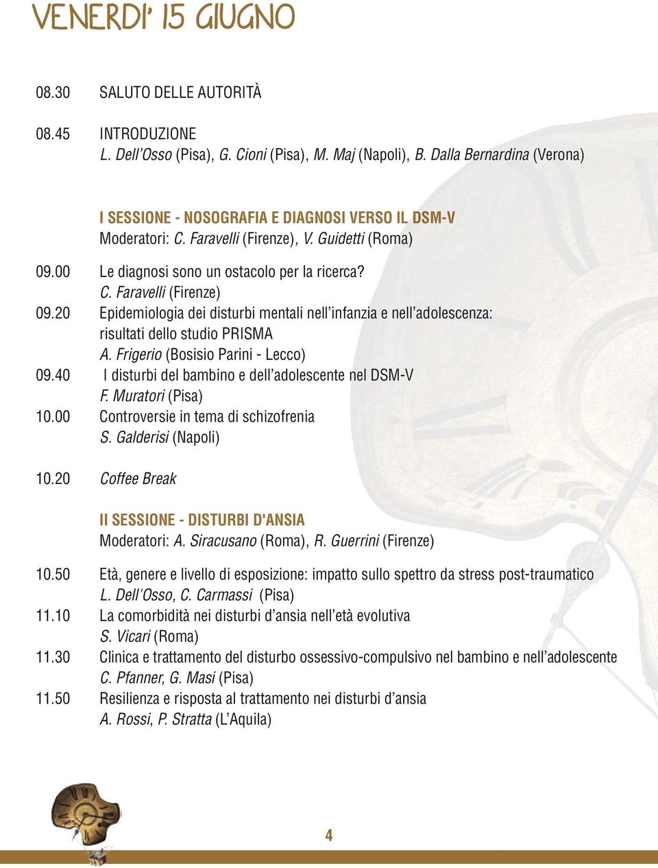 20 Epidemiologia dei disturbi mentali nell infanzia e nell adolescenza: risultati dello studio PRISMA A. Frigerio (Bosisio Parini - Lecco) 09.40 I disturbi del bambino e dell adolescente nel DSM-V F.