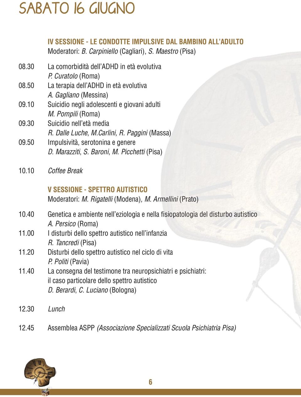 Paggini (Massa) 09.50 Impulsività, serotonina e genere D. Marazziti, S. Baroni, M. Picchetti () 10.10 Coffee Break V SESSIONE - SPETTRO AUTISTICO Moderatori: M. Rigatelli (Modena), M.