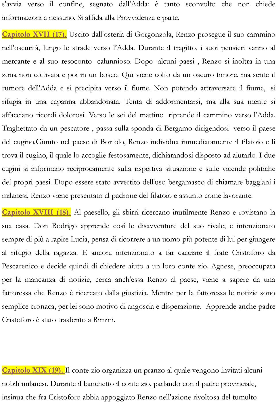 Dopo alcuni paesi, Renzo si inoltra in una zona non coltivata e poi in un bosco. Qui viene colto da un oscuro timore, ma sente il rumore dell'adda e si precipita verso il fiume.