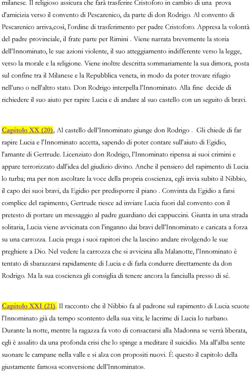 Viene narrata brevemente la storia dell'innominato, le sue azioni violente, il suo atteggiamento indifferente verso la legge, verso la morale e la religione.